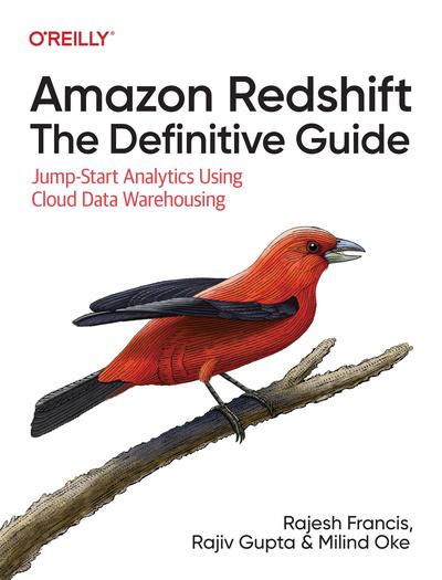 Amazon Redshift: The Definitive Guide: Jump-Start Analytics Using Cloud Data Warehousing
