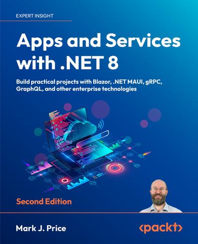 Apps and Services with .NET 8: Build practical projects with Blazor, .NET MAUI, gRPC, GraphQL, and other enterprise technologies, 2nd Edition