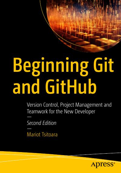 Beginning Git and GitHub: Version Control, Project Management and Teamwork for the New Developer, 2nd Edition