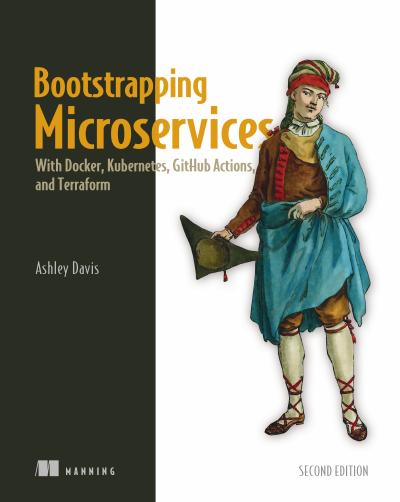 Bootstrapping Microservices: With Docker, Kubernetes, GitHub Actions, and Terraform, 2nd Edition