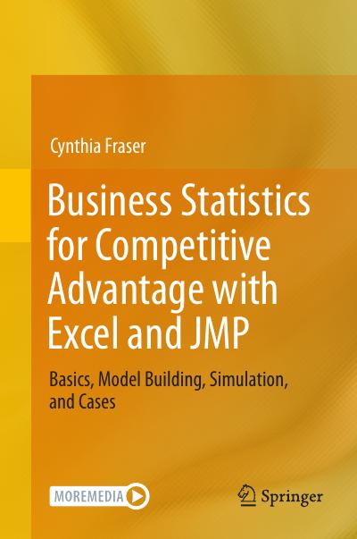 Business Statistics for Competitive Advantage with Excel and JMP: Basics, Model Building, Simulation, and Cases