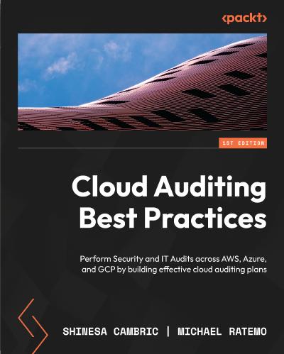 Cloud Auditing Best Practices: Perform Security and IT Audits across AWS, Azure, and GCP by building effective cloud auditing plans