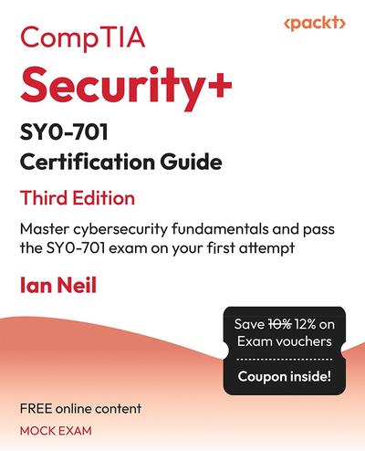CompTIA Security+ SY0-701 Certification Guide: Master cybersecurity fundamentals and pass the SY0-701 exam on your first attempt, 3rd Edition