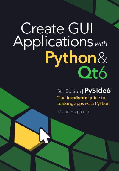 Create GUI Applications with Python & Qt6 (PySide6 Edition): The hands-on guide to making apps with Python, 5th Edition