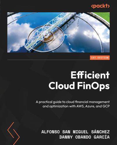 Efficient Cloud FinOps: A practical guide to cloud financial management and optimization with AWS, Azure, and GCP