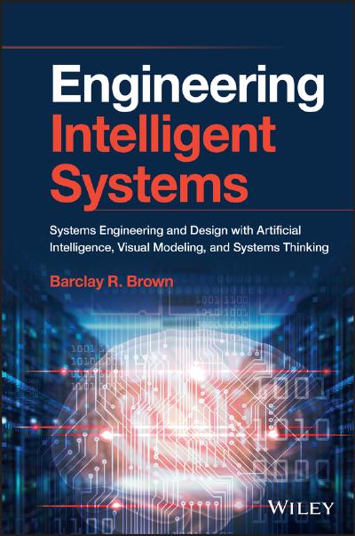 Engineering Intelligent Systems: Systems Engineering and Design with Artificial Intelligence, Visual Modeling, and Systems Thinking
