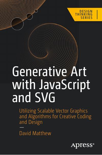 Generative Art with JavaScript and SVG: Utilizing Scalable Vector Graphics and Algorithms for Creative Coding and Design