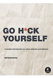 Go H*ck Yourself: A Simple Introduction to Cyber Attacks and Defense