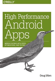 High Performance Android Apps: Improve Ratings with Speed, Optimizations, and Testing