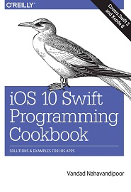 iOS 10 Swift Programming Cookbook: Solutions and Examples for iOS Apps