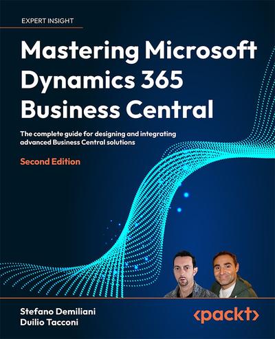 Mastering Microsoft Dynamics 365 Business Central: The complete guide for designing and integrating advanced Business Central solutions, 2nd Edition
