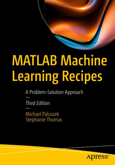 MATLAB Machine Learning Recipes: A Problem-Solution Approach, 3rd Edition