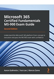 Microsoft 365 Certified Fundamentals MS-900 Exam Guide: Understand the Microsoft 365 platform from concept to execution and pass the MS-900 exam with confidence, 2nd Edition