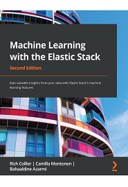 Machine Learning with the Elastic Stack: Gain valuable insights from your data with Elastic Stack’s machine learning features, 2nd Edition