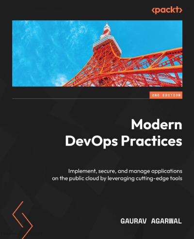 Modern DevOps Practices: Implement, secure, and manage applications on the public cloud by leveraging cutting-edge tools, 2nd Edition