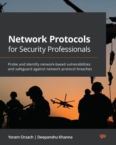Network Protocols for Security Professionals: Probe and identify network-based vulnerabilities and safeguard against network protocol breaches