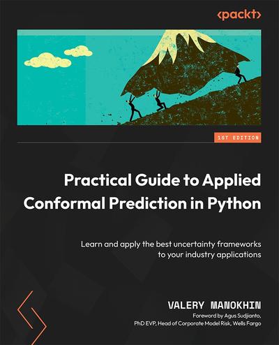 Practical Guide to Applied Conformal Prediction in Python: Learn and apply the best uncertainty frameworks to your industry applications