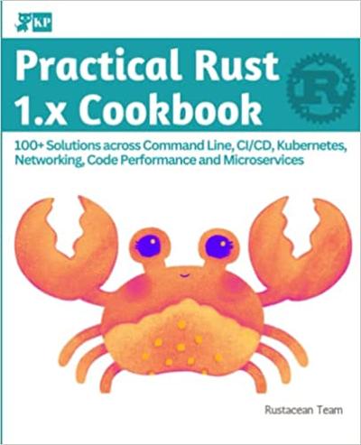 Practical Rust 1.x Cookbook: 100+ Solutions across Command Line, CI/CD, Kubernetes, Networking, Code Performance and Microservices