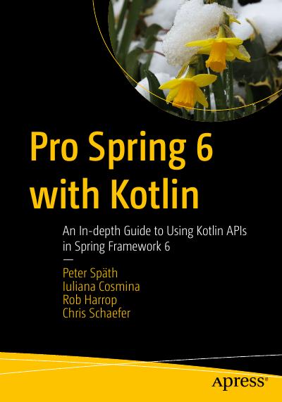 Pro Spring 6 with Kotlin: An In-depth Guide to Using Kotlin APIs in Spring Framework 6