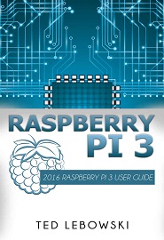 Raspberry Pi 3: 2016 Raspberry Pi 3 User Guide