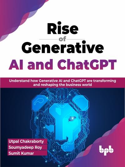 Rise of Generative AI and ChatGPT: Understand how Generative AI and ChatGPT are transforming and reshaping the business world