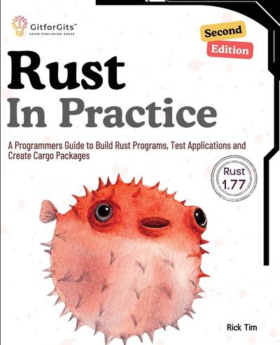 Rust In Practice: A Programmers Guide to Build Rust Programs, Test Applications and Create Cargo Packages, 2nd Edition