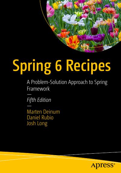 Spring 6 Recipes: A Problem-Solution Approach to Spring Framework, 5th Edition