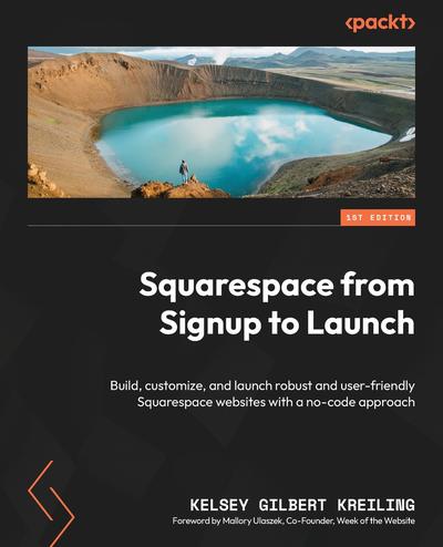Squarespace from Signup to Launch: Build, customize, and launch robust and user-friendly Squarespace websites with a no-code approach