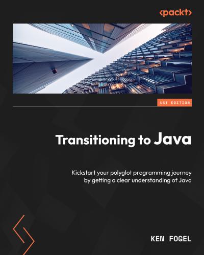 Transitioning to Java: Kickstart your polyglot programming journey by getting a clear understanding of Java