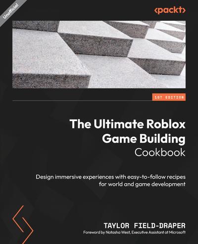 The Ultimate Roblox Game Building Cookbook: Design immersive experiences with easy-to-follow recipes for world and game development