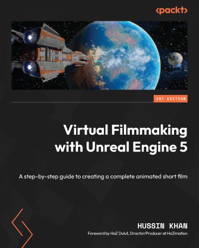Virtual Filmmaking with Unreal Engine 5: A step-by-step guide to creating a complete animated short film