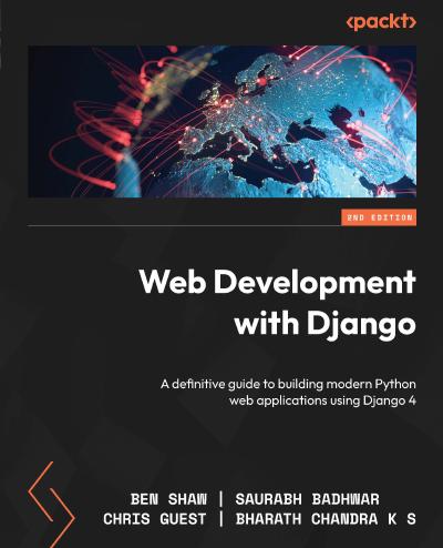 Web Development with Django: A definitive guide to building modern Python web applications using Django 4, 2nd Edition